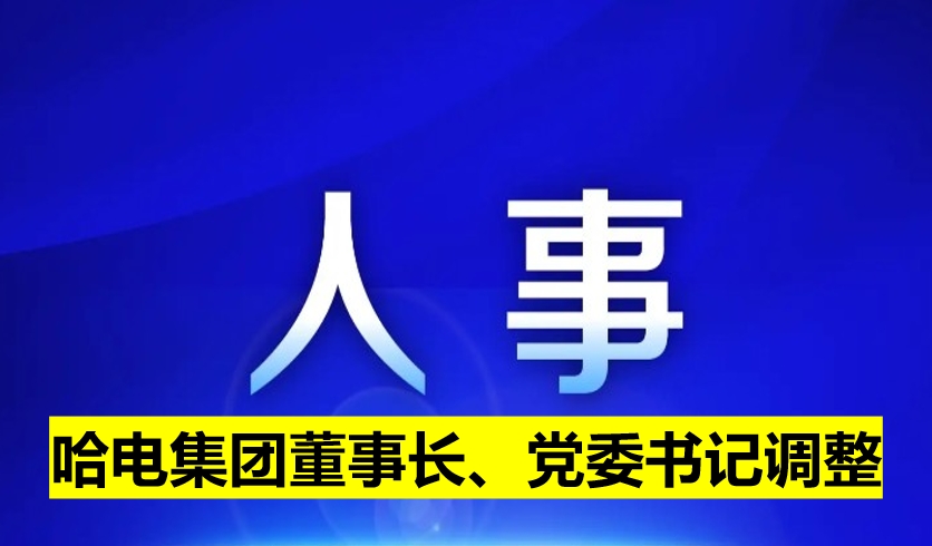 哈電集團董事長、黨委書記調整