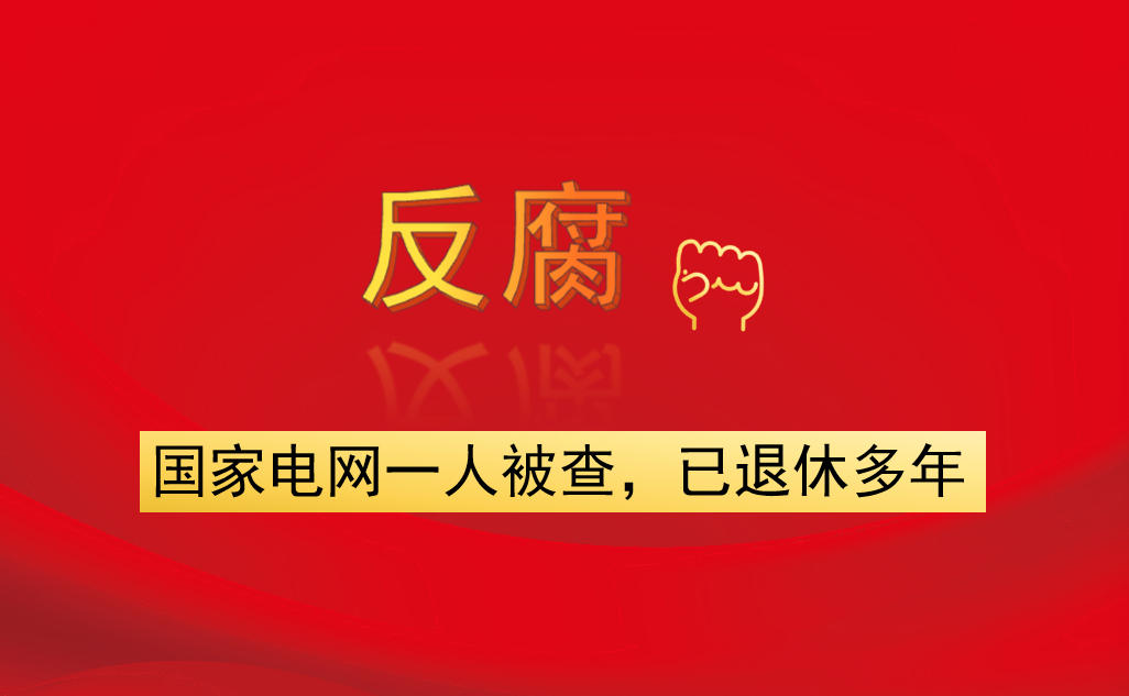 國家電網(wǎng)一人被查，已退休多年